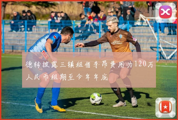 德转披露三镇租借李昂费用为120万人民币租期至今年年底